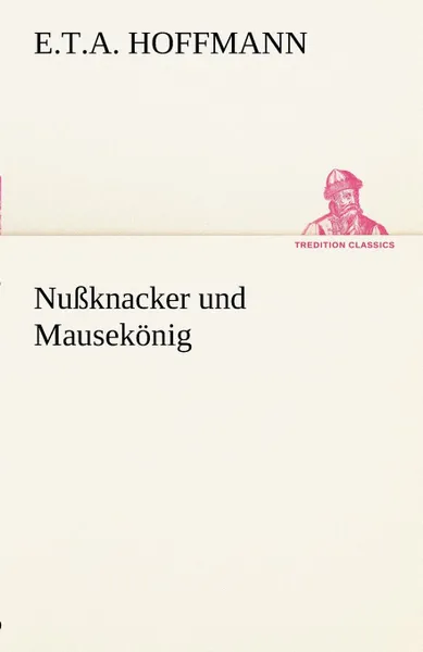 Обложка книги Nussknacker Und Mausekonig, E. T. a. Hoffmann