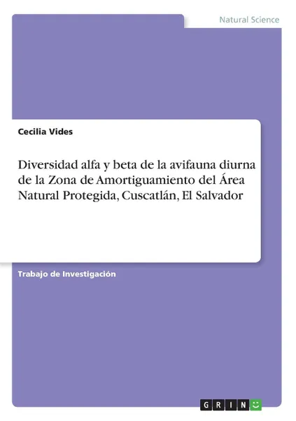 Обложка книги Diversidad alfa y beta de la avifauna diurna de la Zona de Amortiguamiento del Area Natural Protegida, Cuscatlan, El Salvador, Cecilia Vides