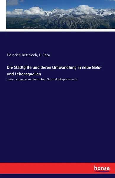 Обложка книги Die Stadtgifte und deren Umwandlung in neue Geld- und Lebensquellen, H Beta, Heinrich Bettziech