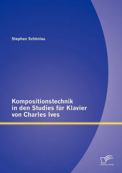 Обложка книги Kompositionstechnik in Den Studies Fur Klavier Von Charles Ives, Stephan Sch Nlau