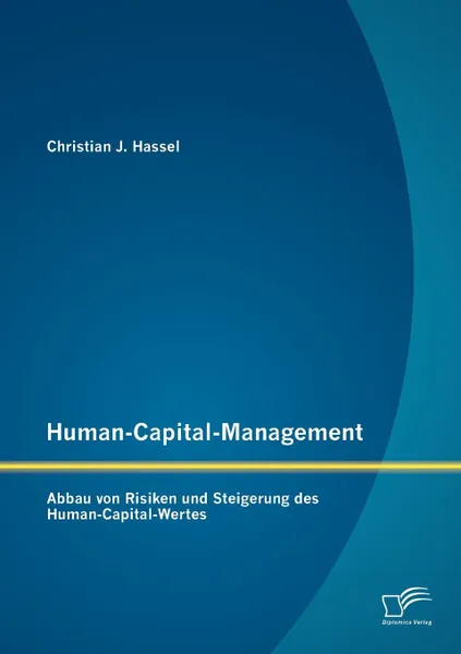 Обложка книги Human-Capital-Management. Abbau von Risiken und Steigerung des Human-Capital-Wertes, Christian J. Hassel