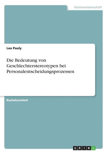 Обложка книги Die Bedeutung von Geschlechterstereotypen bei Personalentscheidungsprozessen, Lea Pauly