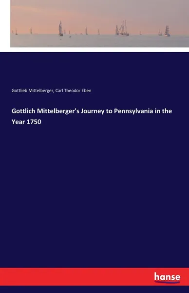 Обложка книги Gottlich Mittelberger.s Journey to Pennsylvania in the Year 1750, Carl Theodor Eben, Gottlieb Mittelberger