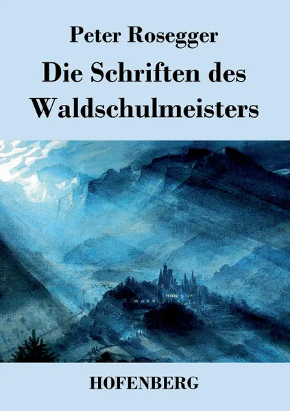 Обложка книги Die Schriften des Waldschulmeisters, Peter Rosegger
