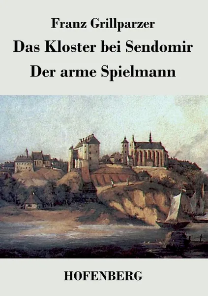 Обложка книги Das Kloster bei Sendomir / Der arme Spielmann, Franz Grillparzer