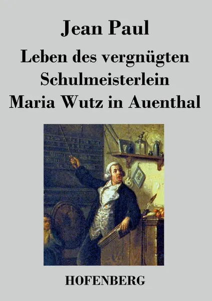 Обложка книги Leben des vergnugten Schulmeisterlein Maria Wutz in Auenthal, Jean Paul