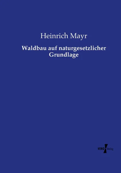 Обложка книги Waldbau auf naturgesetzlicher Grundlage, Heinrich Mayr