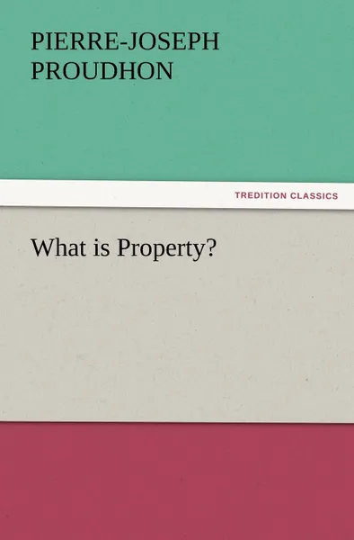 Обложка книги What Is Property., Pierre-Joseph Proudhon