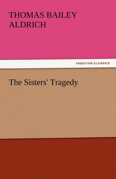 Обложка книги The Sisters. Tragedy, Thomas Bailey Aldrich