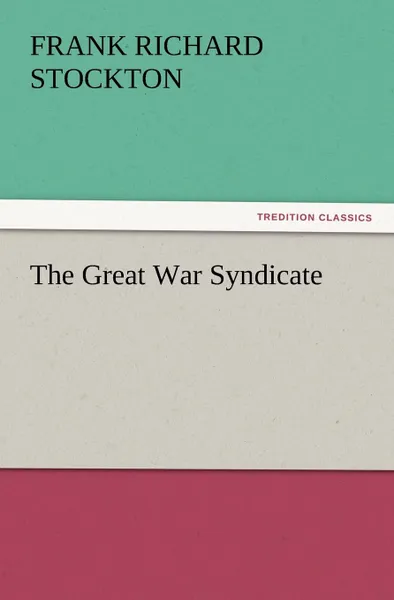 Обложка книги The Great War Syndicate, Frank Richard Stockton