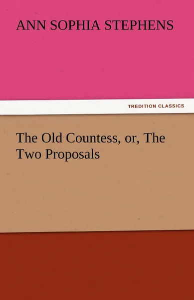 Обложка книги The Old Countess, Or, the Two Proposals, Ann Sophia Stephens