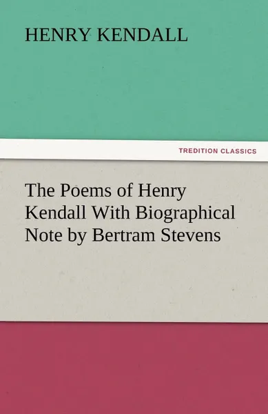 Обложка книги The Poems of Henry Kendall with Biographical Note by Bertram Stevens, Henry Kendall