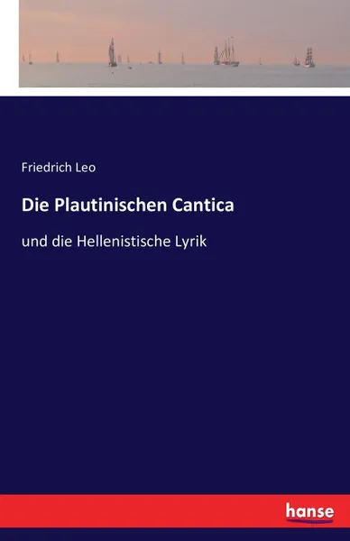 Обложка книги Die Plautinischen Cantica, Friedrich Leo