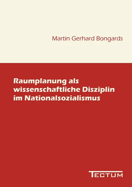 Обложка книги Raumplanung als wissenschaftliche Disziplin im Nationalsozialismus, Martin Gerhard Bongards