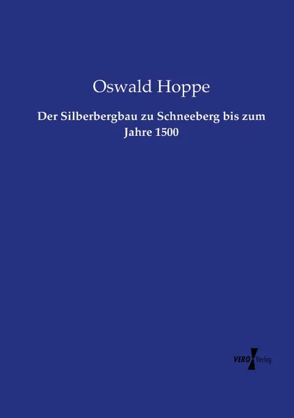 Обложка книги Der Silberbergbau zu Schneeberg bis zum Jahre 1500, Oswald Hoppe