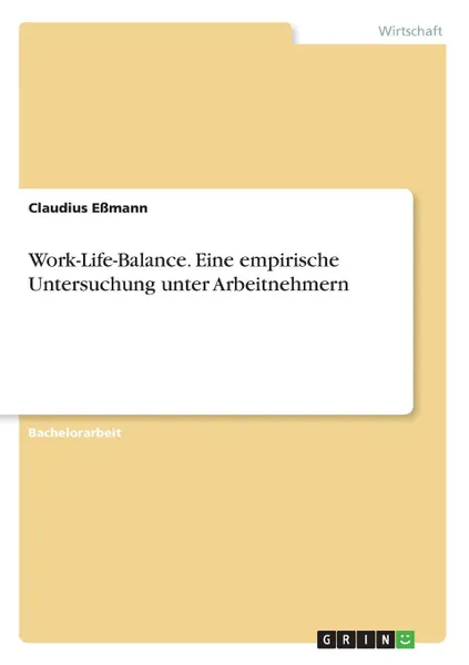 Обложка книги Work-Life-Balance. Eine empirische Untersuchung unter Arbeitnehmern, Claudius Eßmann