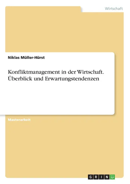 Обложка книги Konfliktmanagement in der Wirtschaft. Uberblick und Erwartungstendenzen, Niklas Müller-Hürst