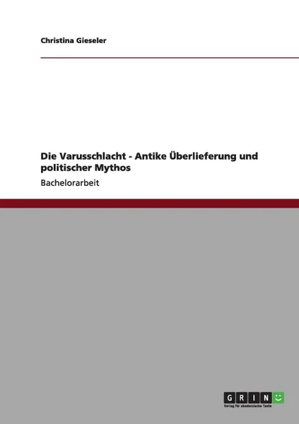 Обложка книги Die Varusschlacht - Antike Uberlieferung und politischer Mythos, Christina Gieseler