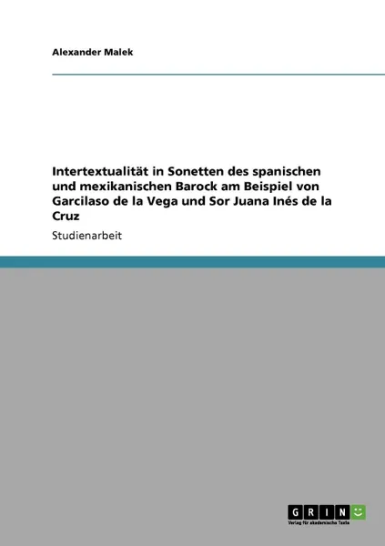 Обложка книги Intertextualitat in Sonetten des spanischen und mexikanischen Barock am Beispiel von Garcilaso de la Vega und Sor Juana Ines de la Cruz, Alexander Malek