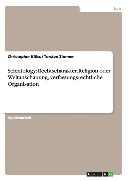 Обложка книги Scientology. Rechtscharakter, Religion oder Weltanschauung, verfassungsrechtliche Organisation, Christopher Klüss, Torsten Zimmer