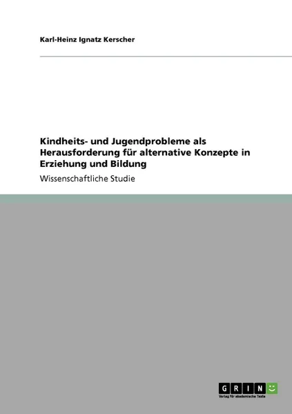 Обложка книги Kindheits- und Jugendprobleme  als Herausforderung fur alternative Konzepte in Erziehung und Bildung, Karl-Heinz Ignatz Kerscher