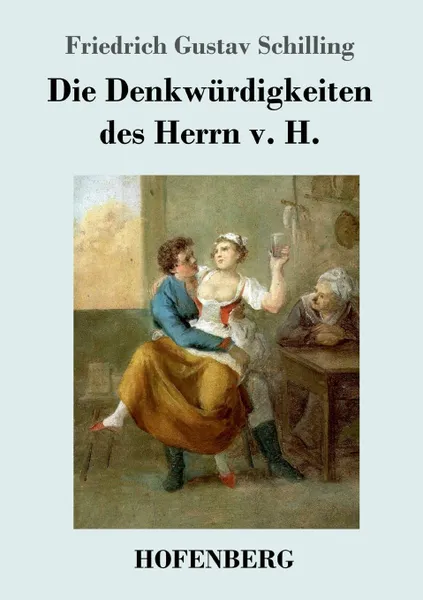 Обложка книги Die Denkwurdigkeiten des Herrn v. H., Friedrich Gustav Schilling