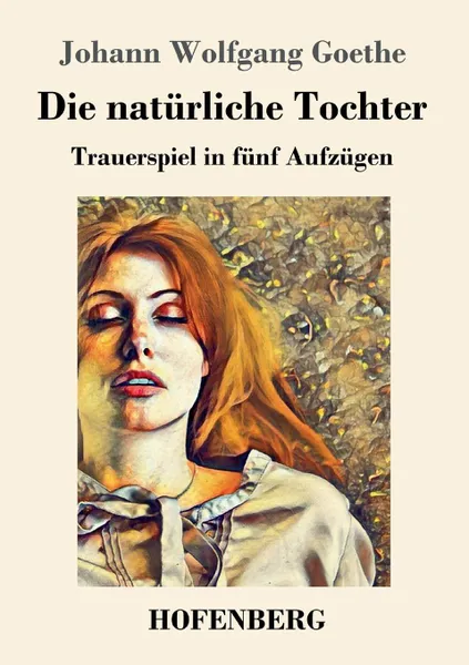 Обложка книги Die naturliche Tochter, Johann Wolfgang Goethe