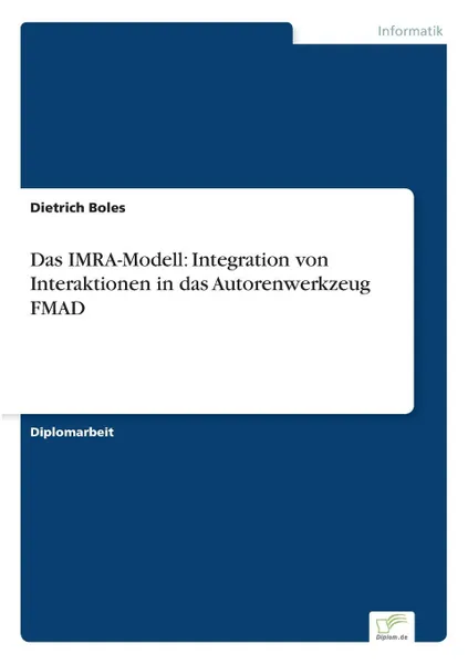 Обложка книги Das IMRA-Modell. Integration von Interaktionen in das Autorenwerkzeug FMAD, Dietrich Boles