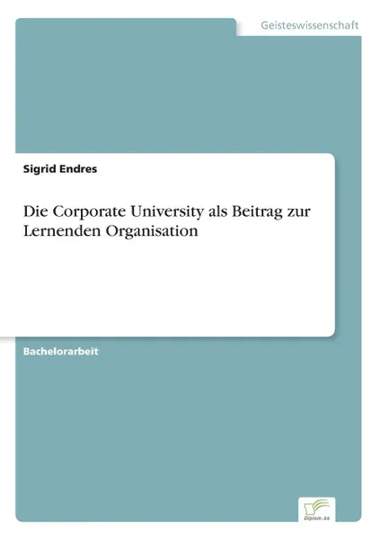 Обложка книги Die Corporate University als Beitrag zur Lernenden Organisation, Sigrid Endres