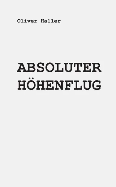 Обложка книги Absoluter Hohenflug, Oliver Haller