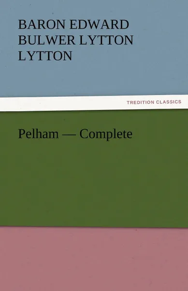 Обложка книги Pelham - Complete, Baron Edward Bulwer Lytton Lytton