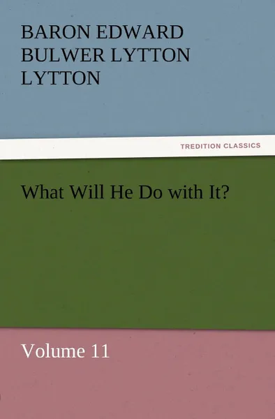 Обложка книги What Will He Do with It., Baron Edward Bulwer Lytton Lytton