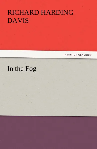 Обложка книги In the Fog, Richard Harding Davis