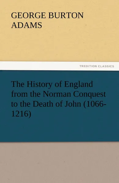 Обложка книги The History of England from the Norman Conquest to the Death of John (1066-1216), George Burton Adams