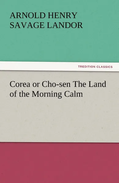 Обложка книги Corea or Cho-Sen the Land of the Morning Calm, Arnold Henry Savage Landor