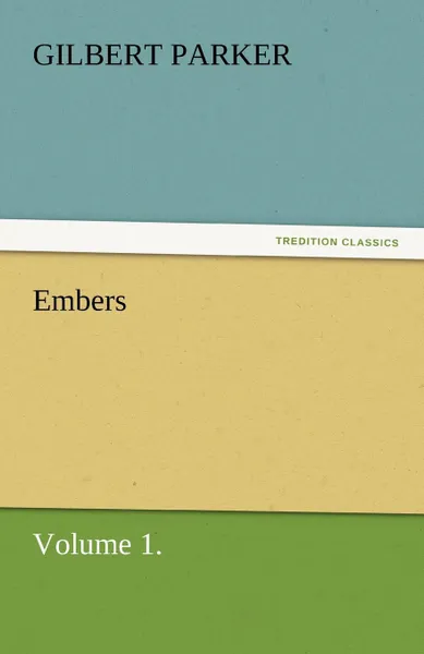 Обложка книги Embers, Volume 1., Gilbert Parker