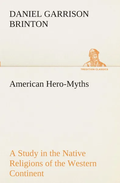 Обложка книги American Hero-Myths A Study in the Native Religions of the Western Continent, Daniel Garrison Brinton