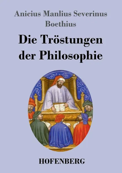 Обложка книги Die Trostungen der Philosophie, Anicius Manlius Severinus Boethius