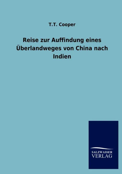 Обложка книги Reise zur Auffindung eines Uberlandweges von China nach Indien, T.T. Cooper