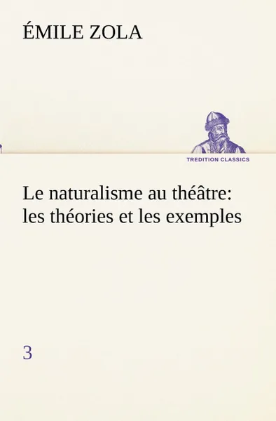 Обложка книги Le naturalisme au theatre. les theories et les exemples3, Émile Zola