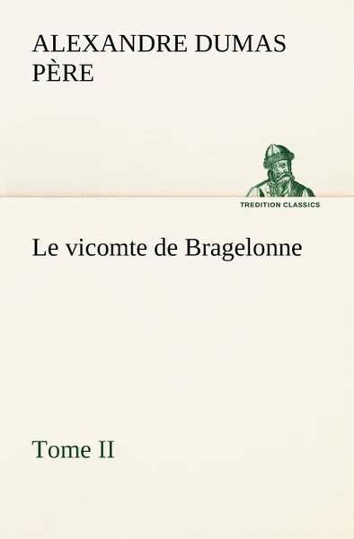 Обложка книги Le vicomte de Bragelonne, Tome II., Alexandre Dumas père