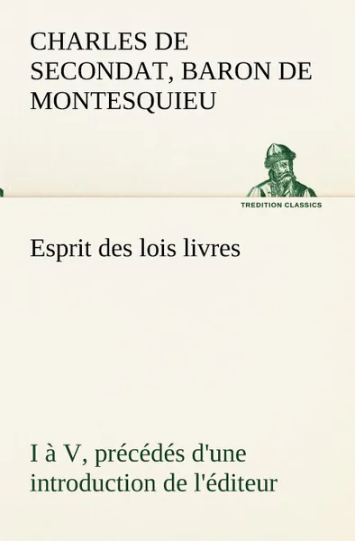 Обложка книги Esprit des lois livres I a V, precedes d.une introduction de l.editeur, Charles De Secondat Montesquieu