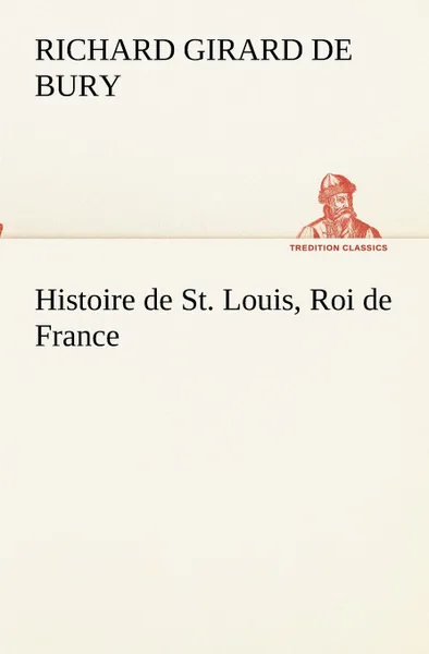Обложка книги Histoire de St. Louis, Roi de France, Richard Girard de Bury