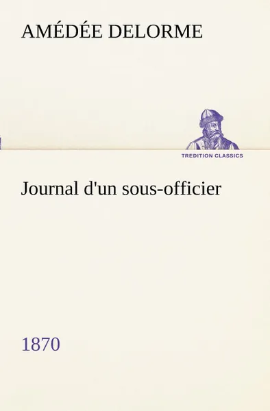 Обложка книги Journal d.un sous-officier, 1870, Amédée Delorme