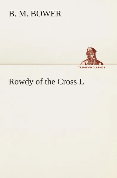 Обложка книги Rowdy of the Cross L, B. M. Bower