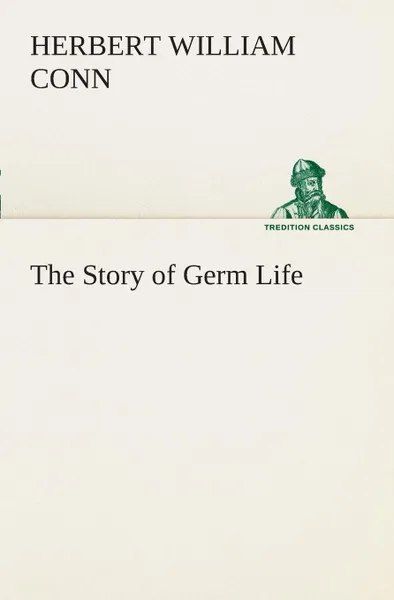 Обложка книги The Story of Germ Life, H. W. (Herbert William) Conn