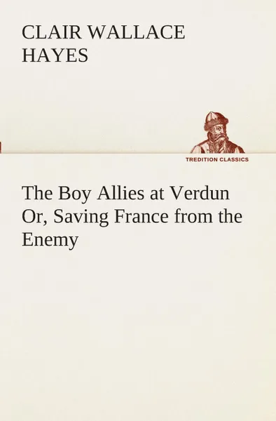 Обложка книги The Boy Allies at Verdun Or, Saving France from the Enemy, Clair W. (Clair Wallace) Hayes