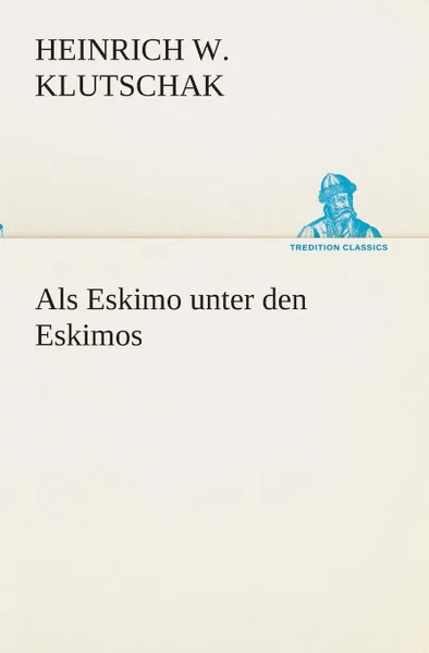 Обложка книги Als Eskimo unter den Eskimos, Heinrich W. Klutschak