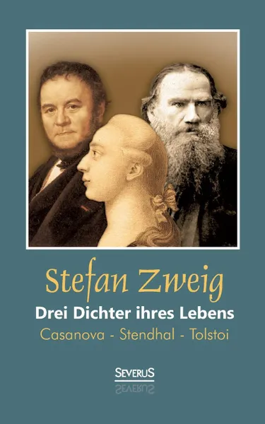 Обложка книги Drei Dichter Ihres Lebens. Casanova - Stendhal - Tolstoi, Stefan Zweig