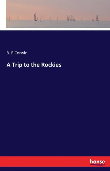 Обложка книги A Trip to the Rockies, B. R Corwin